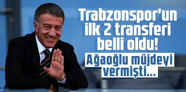 Trabzonspor'un ilk 2 transferi belli oldu! Ağaoğlu müjdeyi vermişti...