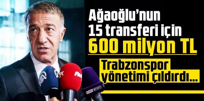 Ahmet Ağaoğlu’nun 15 transferi için 600 milyon TL