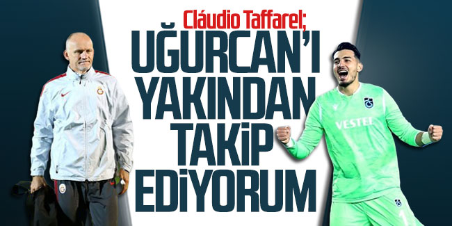 Taffarel: "Uğurcan Çakır'ı yakından takip ediyorum"