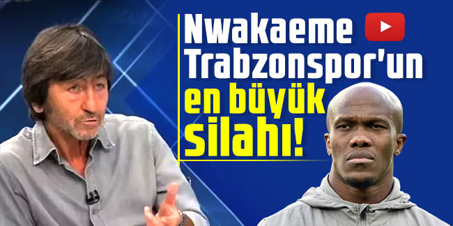 Rıdvan Dilmen: Nwakaeme Trabzonspor'un en büyük silahı!