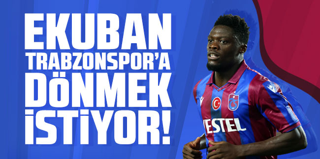 Ekuban Trabzonspor'a dönmek istiyor!