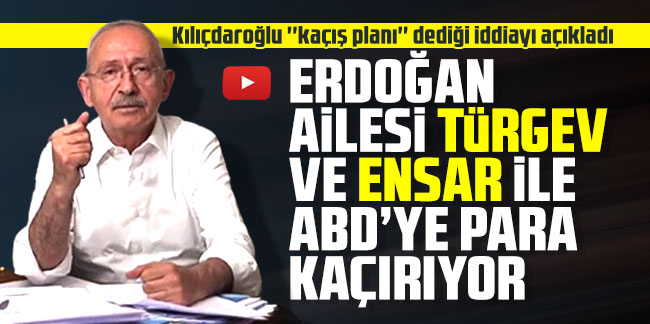 Kılıçdaroğlu: ''Erdoğan ailesi TÜRGEV ve Ensar ile para kaçırıyor''