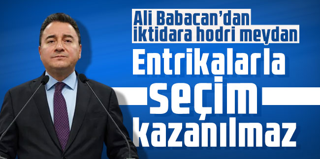 Ali Babacan’dan iktidara hodri meydan: Entrikalarla seçim kazanılmaz