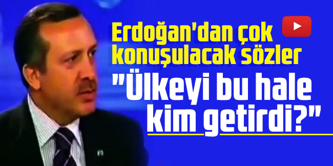 Erdoğan'dan çok konuşulacak sözler: "Ülkeyi bu hale kim getirdi?"