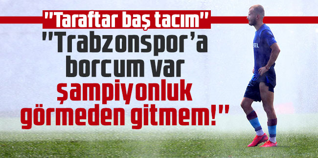 Abdulkadir Parmak: Trabzonspor’a borcum var şampiyonluk görmeden gitmem!