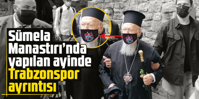Sümela Manastırı’nda yapılan ayinde Trabzonspor ayrıntısı
