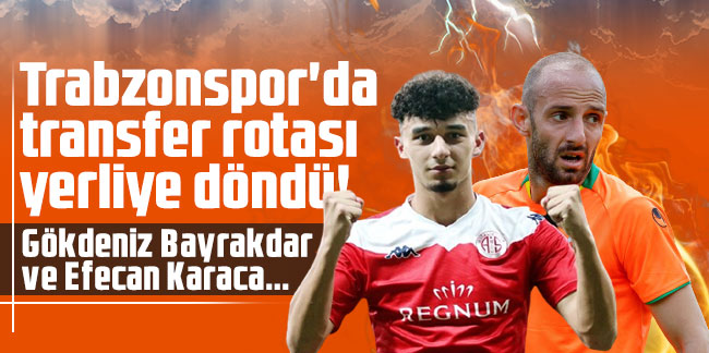 Trabzonspor'da transfer rotası yerliye döndü! Gökdeniz Bayrakdar ve Efecan Karaca...
