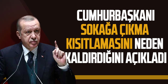 Erdoğan sokağa çıkma kısıtlamasını neden kaldırdığını açıkladı