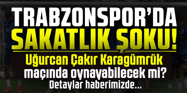 Trabzonspor'da Uğurcan Çakır şoku! Sakatlık açıklaması