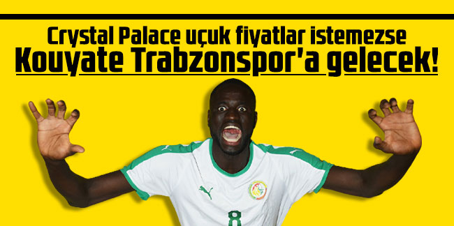 Crystal Palace uçuk fiyatlar istemezse Kouyate Trabzonspor'a gelecek!