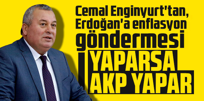 Cemal Enginyurt'tan, Erdoğan'a enflasyon göndermesi: Yaparsa AKP yapar