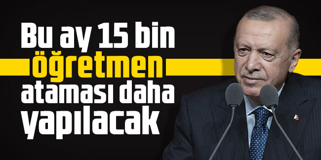 Erdoğan duyurdu: Bu ay 15 bin öğretmen ataması daha yapılacak