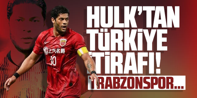 Hulk'tan Türkiye itirafı! Trabzonspor...