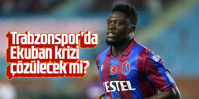 Trabzonspor'da, Ekuban krizi çözülecek mi? 