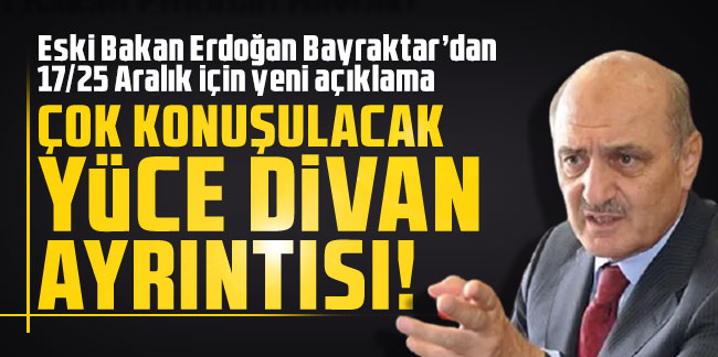 Eski Bakan Erdoğan Bayraktar’dan 17/25 Aralık için yeni açıklama