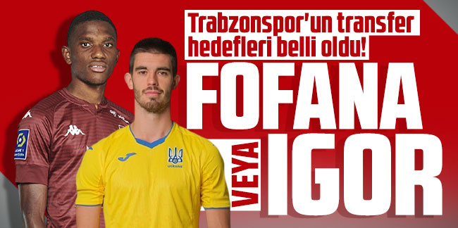 Trabzonspor'un transfer hedefleri belli oldu! Fofana veya Igor