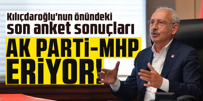 Kılıçdaroğlu'nun önündeki son anket sonuçları: AK Parti - MHP eriyor