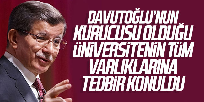 Davutoğlu'nun kurucusu olduğu üniversitenin varlıklarına el konuldu