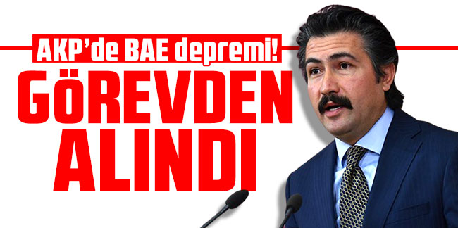 AKP’de BAE depremi: Cahit Özkan görevden alındı