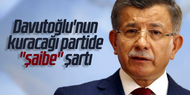 Davutoğlu'nun kuracağı partide ''şaibe'' şartı