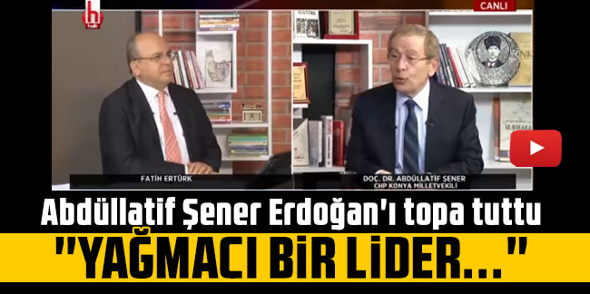 Abdüllatif Şener Erdoğan'ı topa tuttu: Yağmacı bir lider...