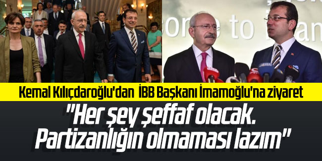 Kemal Kılıçdaroğlu; ''Her şey şeffaf olacak. Partizanlığın olmaması lazım''
