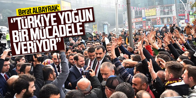 Bakan Berat Albayrak: ''Türkiye yoğun bir mücadele veriyor''