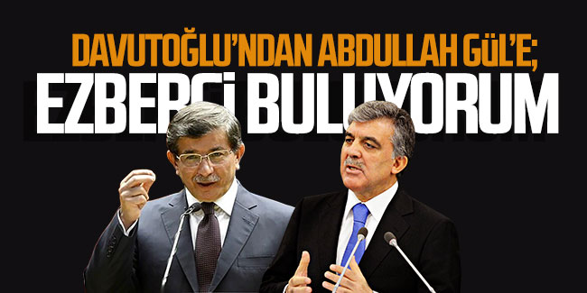 Davutoğlu'ndan Abdullah Gül'e: Ezberci buluyorum