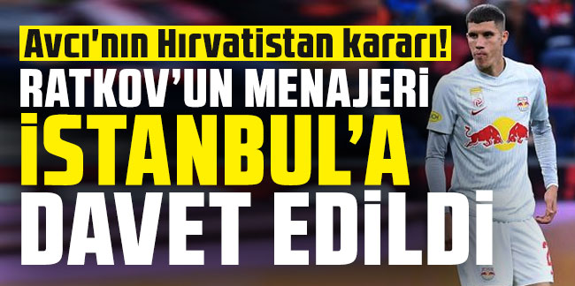 Abdullah Avcı'nın Hırvatistan kararı! Ratkov'un menajeri İstanbul'a davet edildi