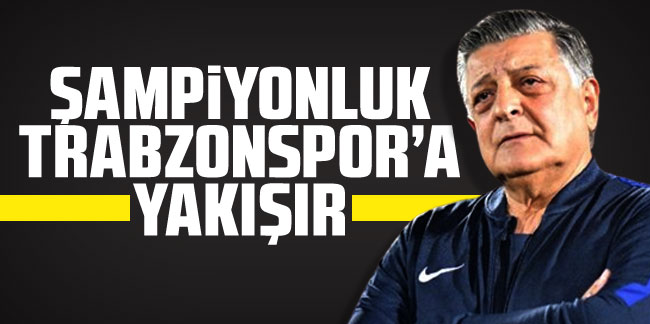 Yılmaz Vural: “Şampiyonluk Trabzonspor’a yakışır”