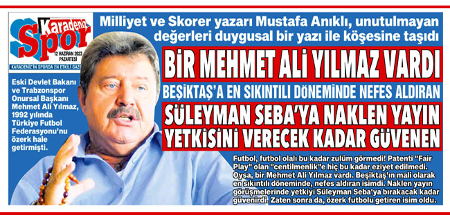 Bir Mehmet Ali Yılmaz vardı Beşiktaş’a en sıkıntılı döneminde nefes aldıran Süleyman Seba’ya naklen yayın yetkisini verecek kadar güvenen