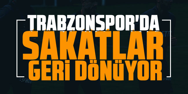 Trabzonspor'da sakatlar geri dönüyor