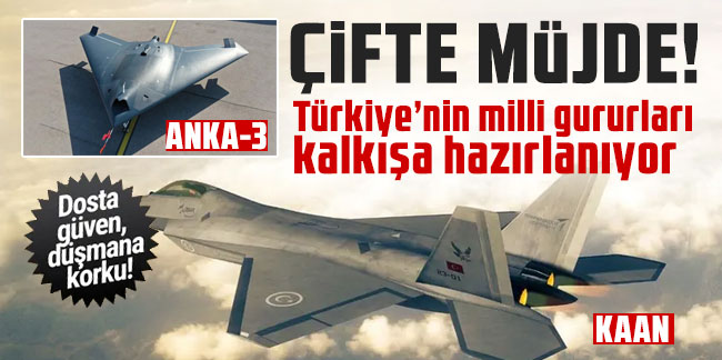 Türkiye'nin milli gururları ANKA-3 ve KAAN uçuşa hazırlanıyor
