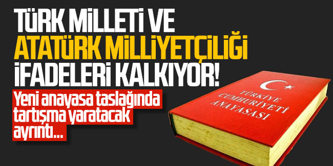 Türk milleti ve Atatürk milliyetçiliği ifadeleri kalkıyor!