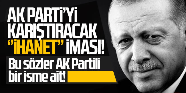 AK Parti'yi karıştıracak ''ihanet'' iması! Bu sözler AK Partili bir isme ait!