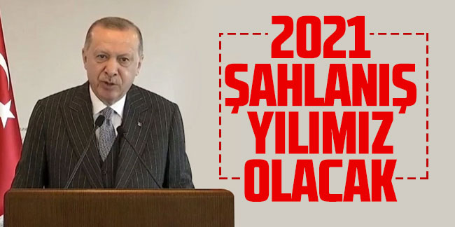 Cumhurbaşkanı Erdoğan: 2021 her alanda şahlanış yılımız olacak