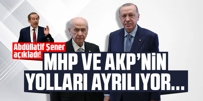 Abdüllatif Şener açıkladı! MHP ve AKP'nin yolları ayrılıyor...