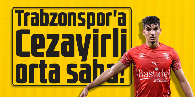 Trabzonspor'a Cezayirli orta saha!