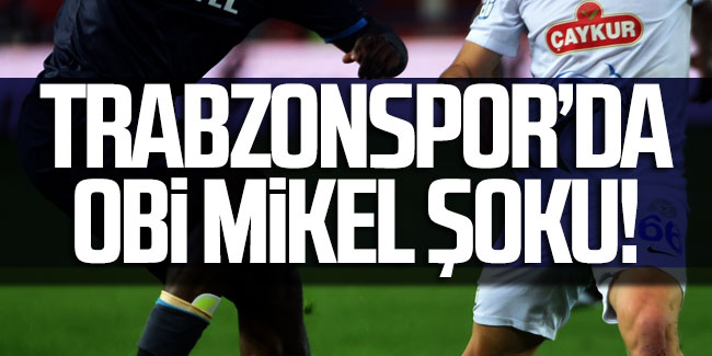 Trabzonspor'da Obi Mikel şoku!