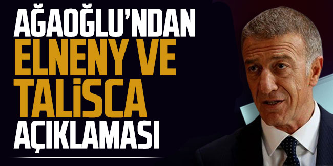 Ahmet Ağaoğlu açıkladı! "Elneny ve Talisca"