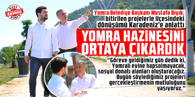 Yomra Belediye Başkanı Mustafa Bıyık: Yomra hazinesini ortaya çıkardık