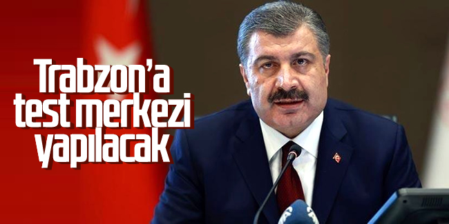 Bakan Koca açıkladı: Trabzon'a test merkezi yapılacak
