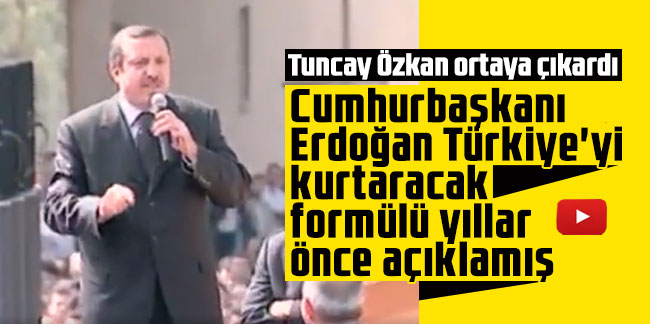 Cumhurbaşkanı Erdoğan Türkiye'yi kurtaracak formülü yıllar önce açıklamış