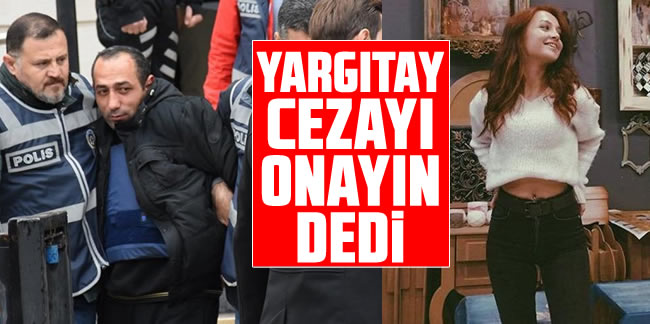 Yargıtay, Ceren Özdemir'in katilinin cezasının onanmasını istedi