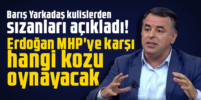 Barış Yarkadaş kulislerden sızanları açıkladı! Erdoğan MHP'ye karşı hangi kozu oynayacak