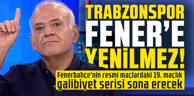Ahmet Çakar: Trabzonspor Fenerbahçe'ye yenilmez