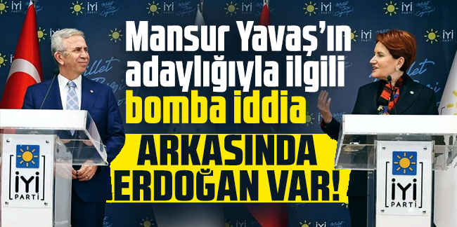 Mansur Yavaş’ın adaylığıyla ilgili bomba iddia: Arkasında Erdoğan var!