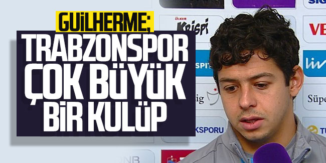 Guilherme;''Trabzonspor büyük bir kulüp''