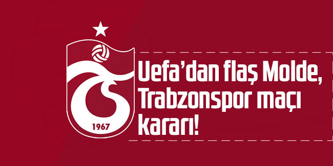 UEFA'dan flaş Molde, Trabzonspor maçı kararı!