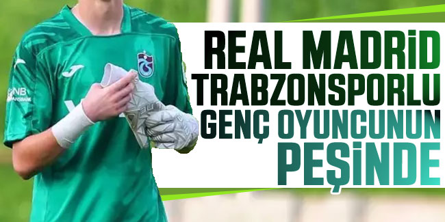 Real Madrid Trabzonsporlu genç oyuncunun peşinde